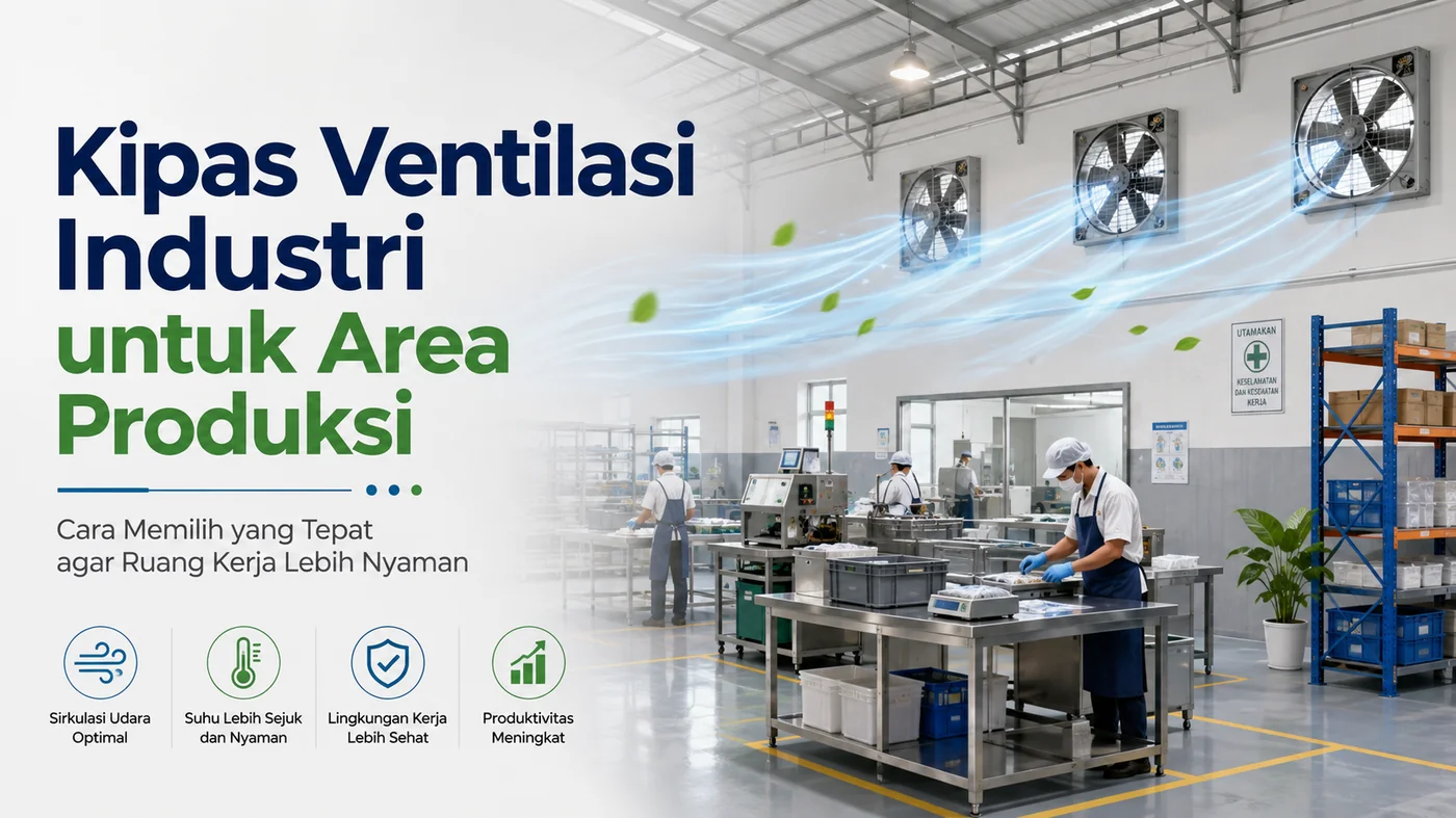 Kipas Ventilasi Industri untuk Area Produksi: Cara Memilih yang Tepat agar Ruang Kerja Lebih Nyaman